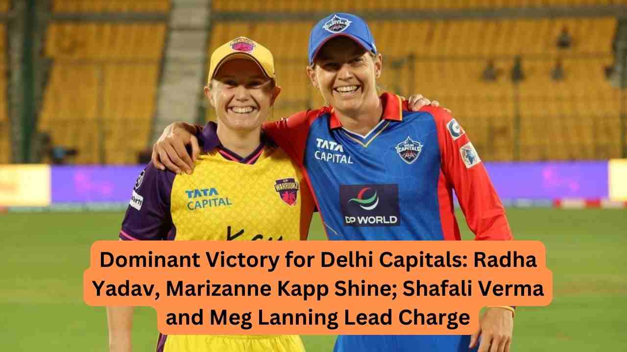 Dominant Victory for Delhi Capitals Radha Yadav, Marizanne Kapp Shine; Shafali Verma and Meg Lanning Lead Charge