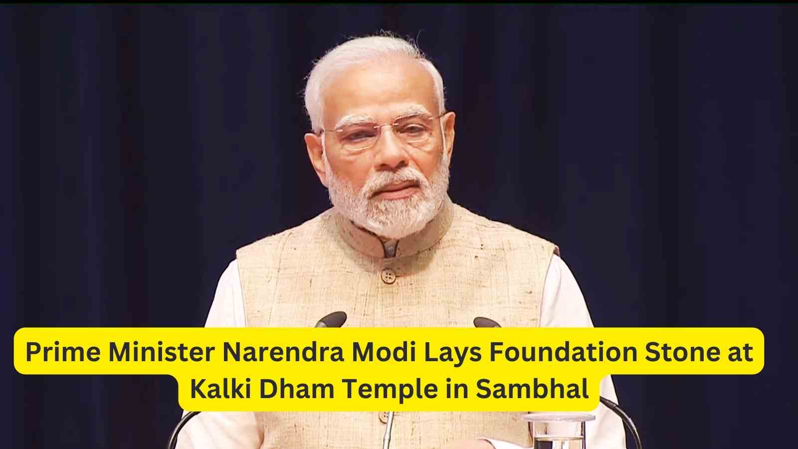 Prime Minister Narendra Modi during the foundation laying ceremony at Kalki Dham Mandir.